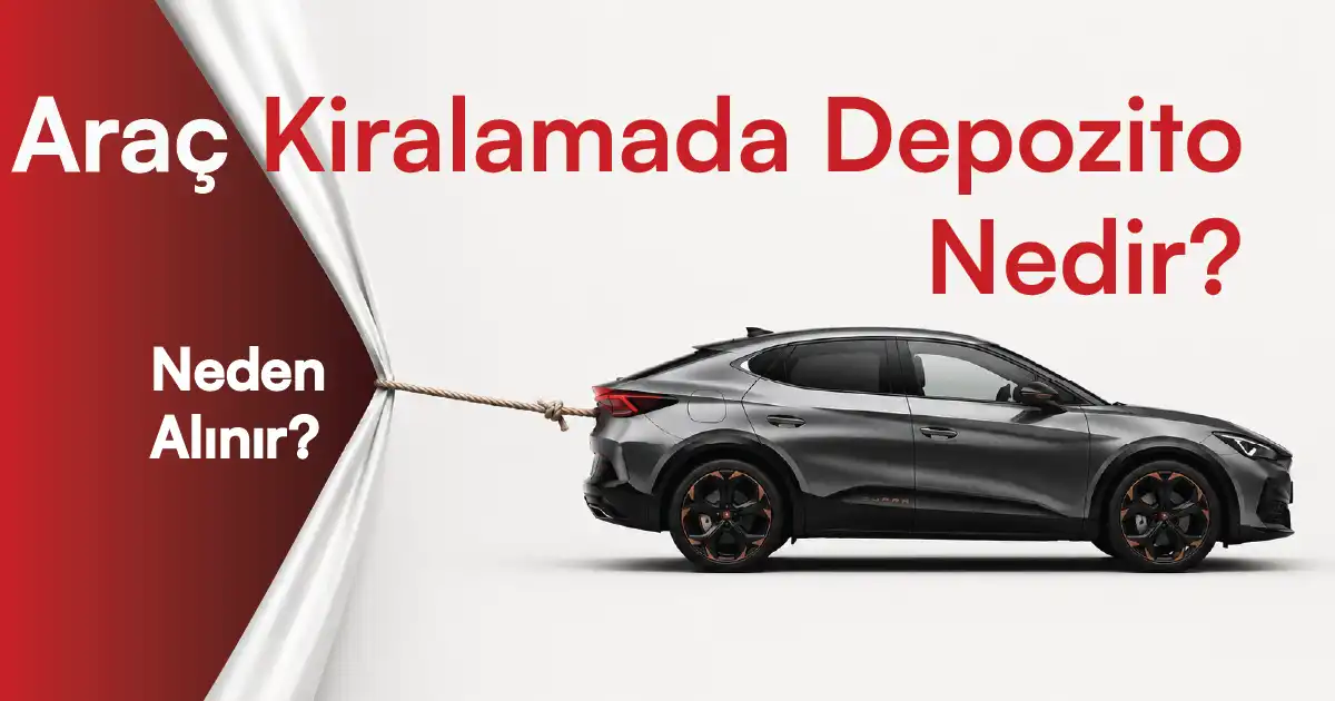Araç Kiralamada Depozito Nedir? Neden Alınır?
