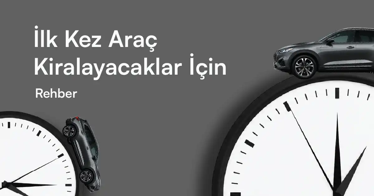 İlk Kez Araç Kiralayacaklar İçin Rehber